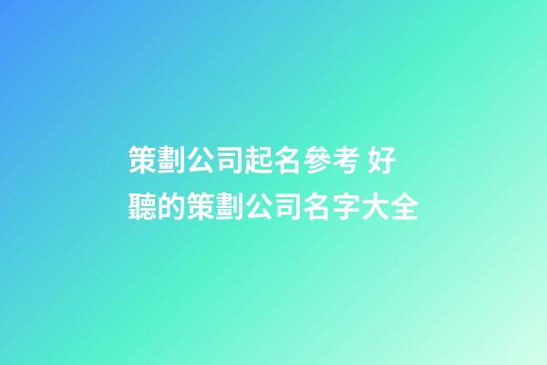 策劃公司起名參考 好聽的策劃公司名字大全-第1張-公司起名-玄機派